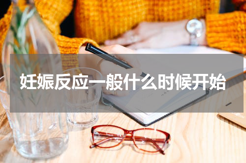 妊娠反应一般什么时候开始
