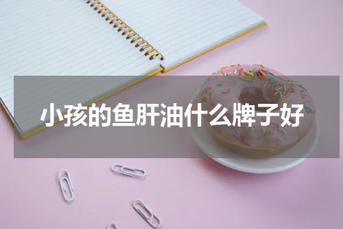 小孩的鱼肝油什么牌子好