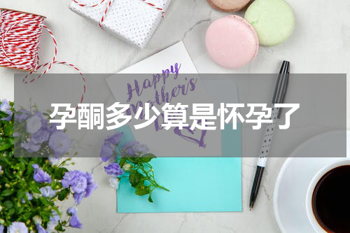 孕酮多少算是怀孕了