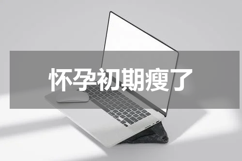 怀孕初期瘦了