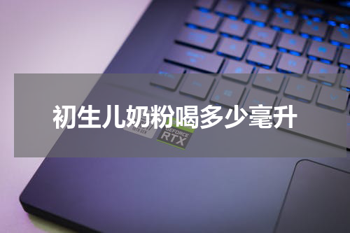 初生儿奶粉喝多少毫升