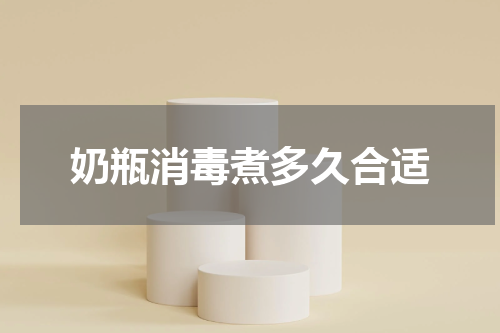 奶瓶消毒煮多久合适