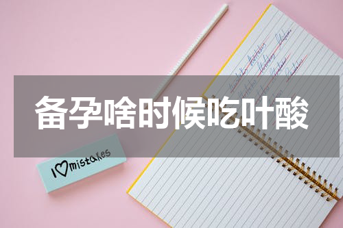 备孕啥时候吃叶酸