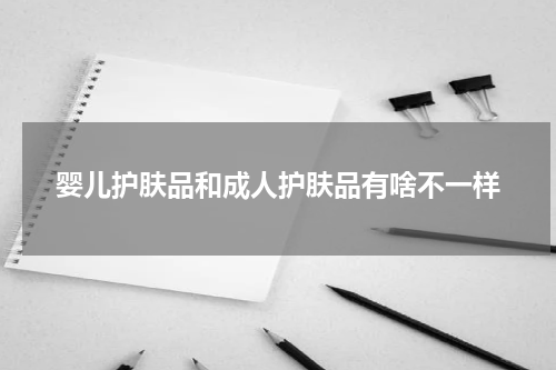 婴儿护肤品和成人护肤品有啥不一样