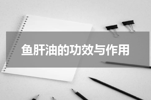 鱼肝油的功效与作用