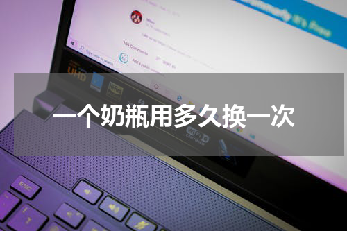 一个奶瓶用多久换一次