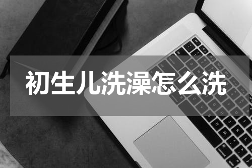 初生儿洗澡怎么洗