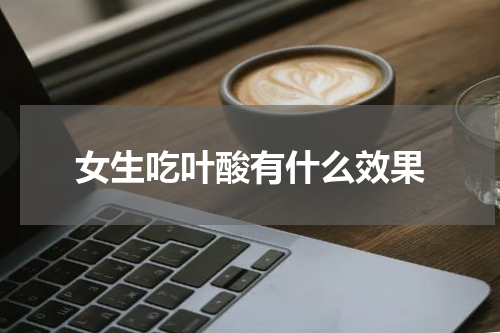女生吃叶酸有什么效果