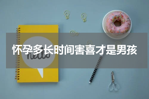 怀孕多长时间害喜才是男孩