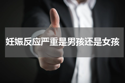 妊娠反应严重是男孩还是女孩