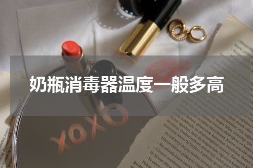 奶瓶消毒器温度一般多高