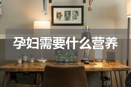 孕妇需要什么营养