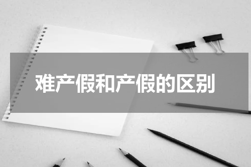 难产假和产假的区别