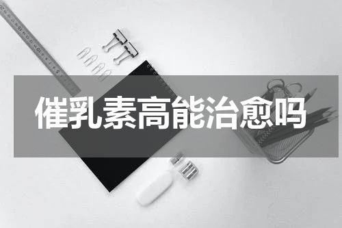 催乳素高能治愈吗