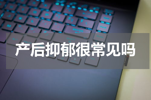 产后抑郁很常见吗