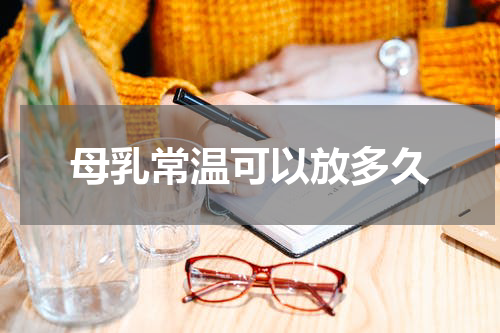 母乳常温可以放多久