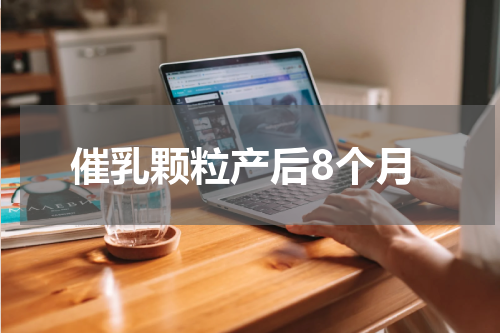 催乳颗粒产后8个月