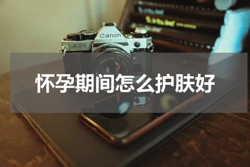 怀孕期间怎么护肤好