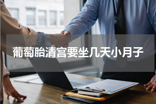 葡萄胎清宫要坐几天小月子