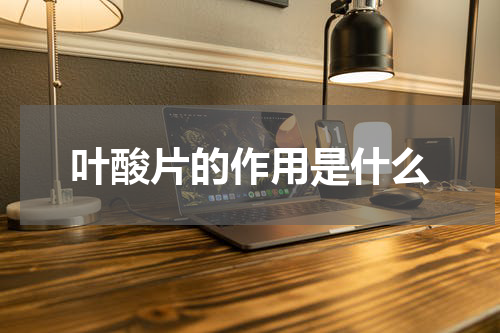 叶酸片的作用是什么