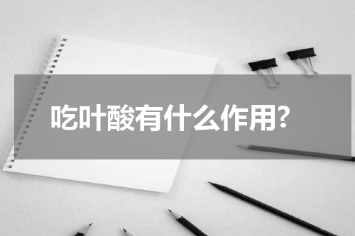 吃叶酸有什么作用?