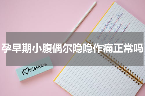 孕早期小腹偶尔隐隐作痛正常吗