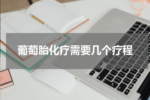 葡萄胎化疗需要几个疗程