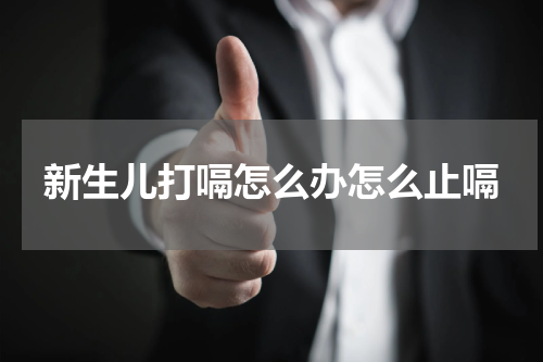 新生儿打嗝怎么办怎么止嗝