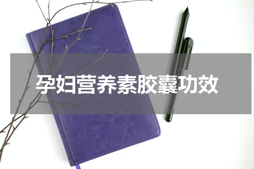 孕妇营养素胶囊功效