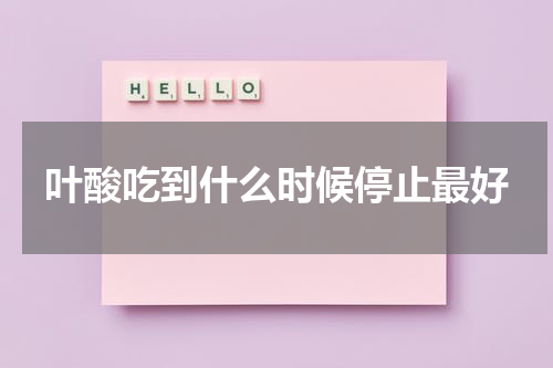 叶酸吃到什么时候停止最好