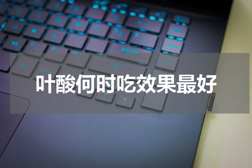 叶酸何时吃效果最好