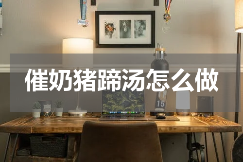 催奶猪蹄汤怎么做