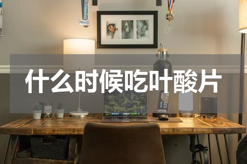 什么时候吃叶酸片