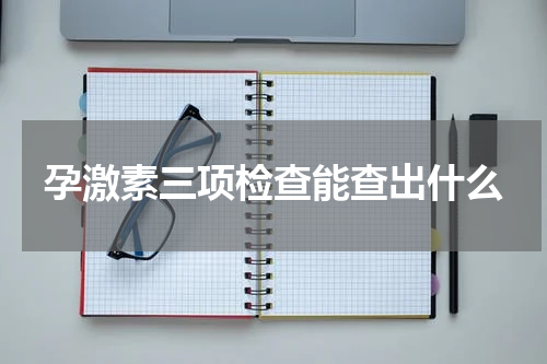 孕激素三项检查能查出什么