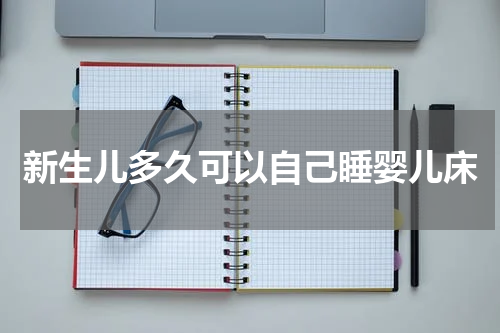 新生儿多久可以自己睡婴儿床