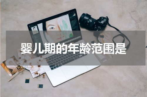 婴儿期的年龄范围是