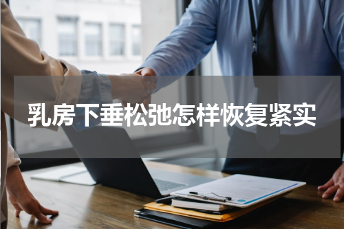 乳房下垂松弛怎样恢复紧实
