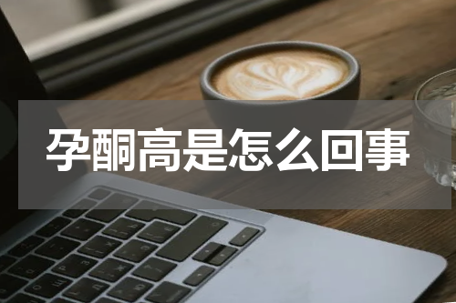 孕酮高是怎么回事