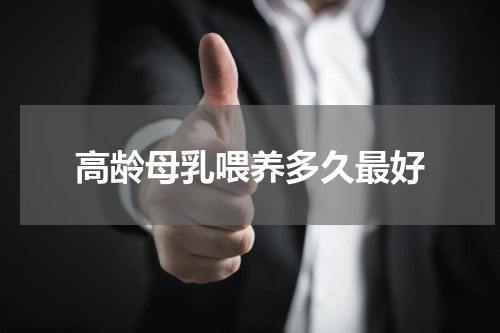 高龄母乳喂养多久最好
