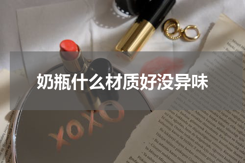 奶瓶什么材质好没异味