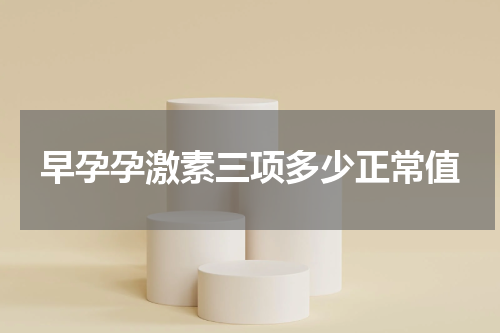 早孕孕激素三项多少正常值