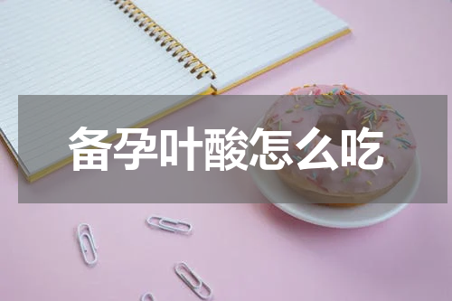 备孕叶酸怎么吃