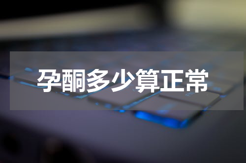 孕酮多少算正常