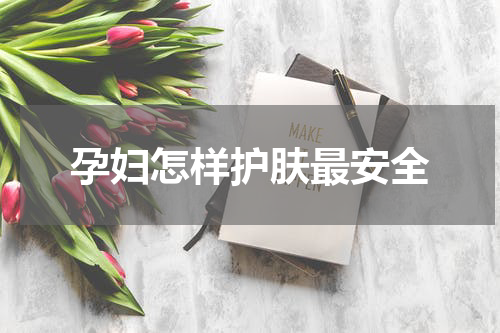 孕妇怎样护肤最安全