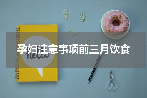 孕妇注意事项前三月饮食