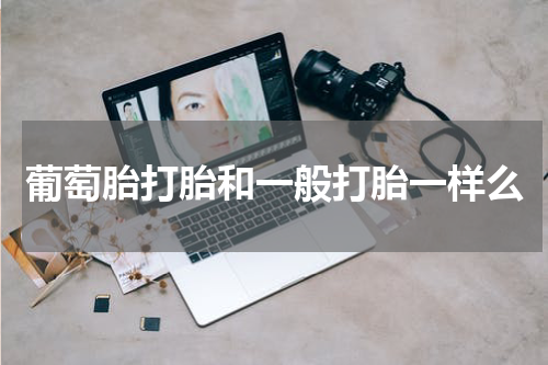 葡萄胎打胎和一般打胎一样么