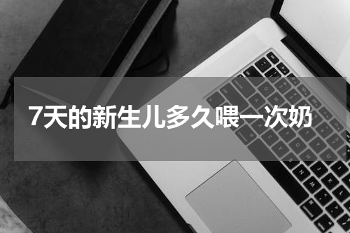 7天的新生儿多久喂一次奶