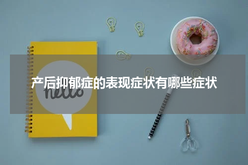 产后抑郁症的表现症状有哪些症状