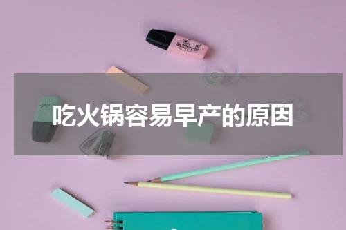 吃火锅容易早产的原因