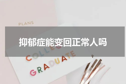 抑郁症能变回正常人吗